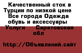 Качественный сток в Турции по низкой цене - Все города Одежда, обувь и аксессуары » Услуги   . Саратовская обл.